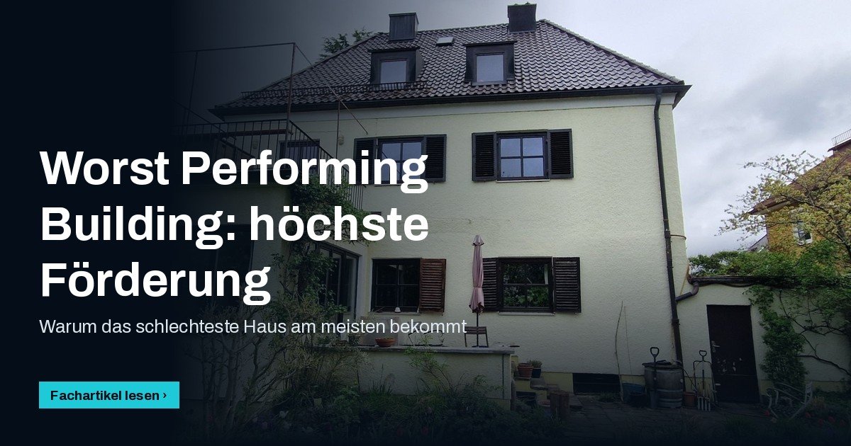 Worst Performing Building (WPB): Warum das schlechteste Haus die höchste Förderung bekommt